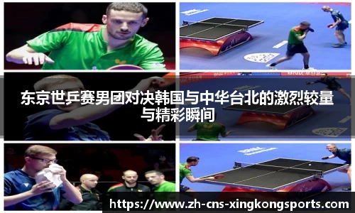 东京世乒赛男团对决韩国与中华台北的激烈较量与精彩瞬间